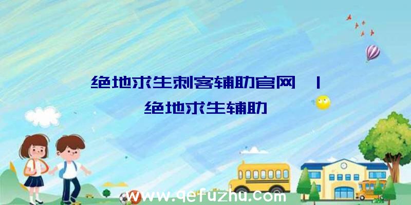 「绝地求生刺客辅助官网」|喵喵绝地求生辅助